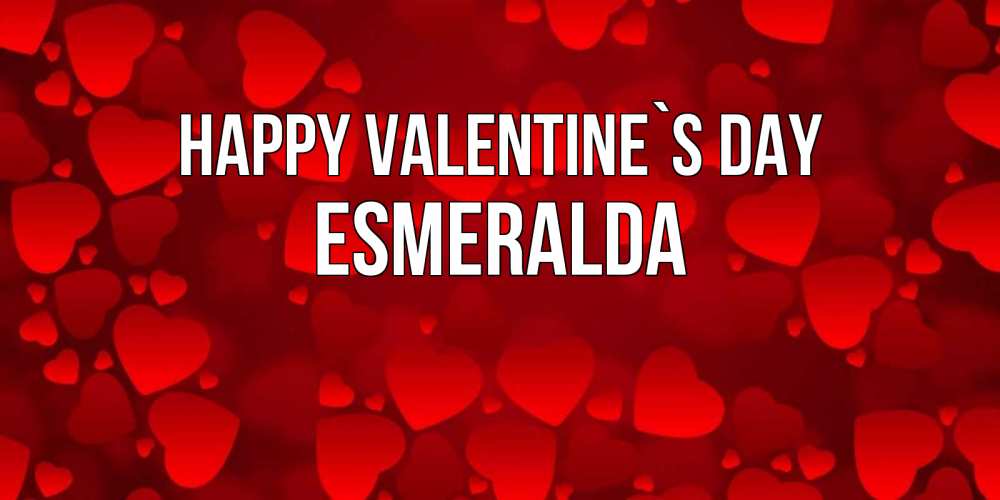 Greetings card с именем, Esmeralda Happy Valentine`s Day новые бесплатные открытки на 14 февраля, день всех влюбленных Greetings with text for free download 